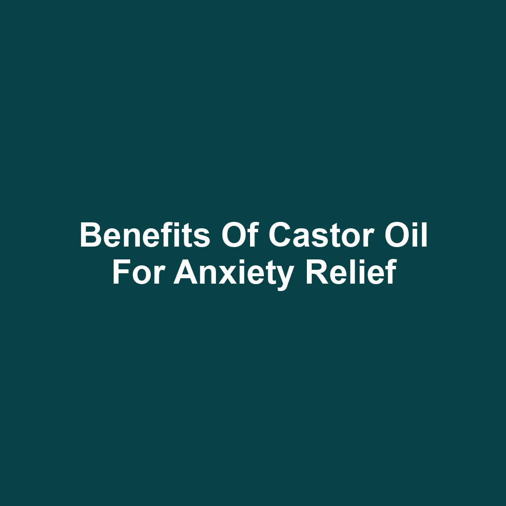 Benefits of Castor Oil for Anxiety Relief