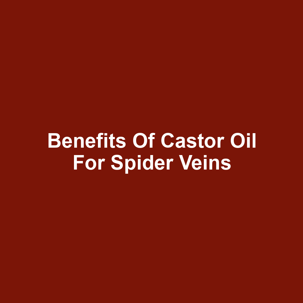 Benefits of Castor Oil for Spider Veins