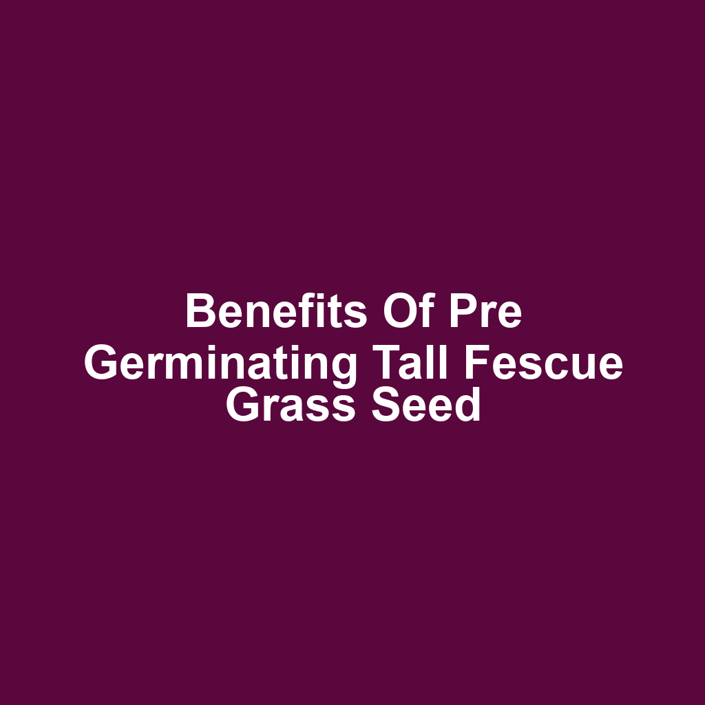 Benefits of Pre Germinating Tall Fescue Grass Seed