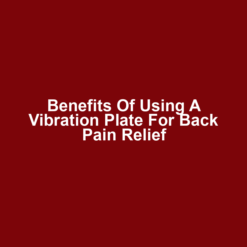Benefits of Using a Vibration Plate for Back Pain Relief