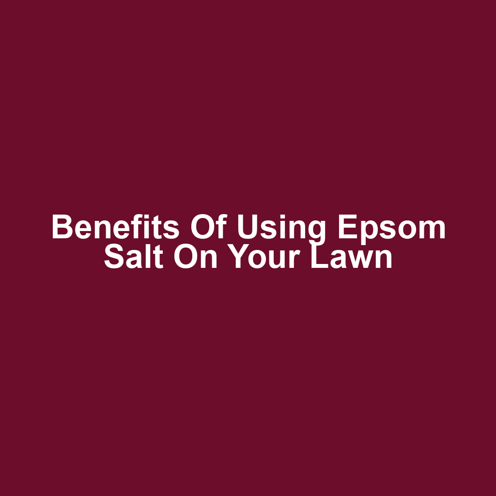 Benefits of Using Epsom Salt on Your Lawn