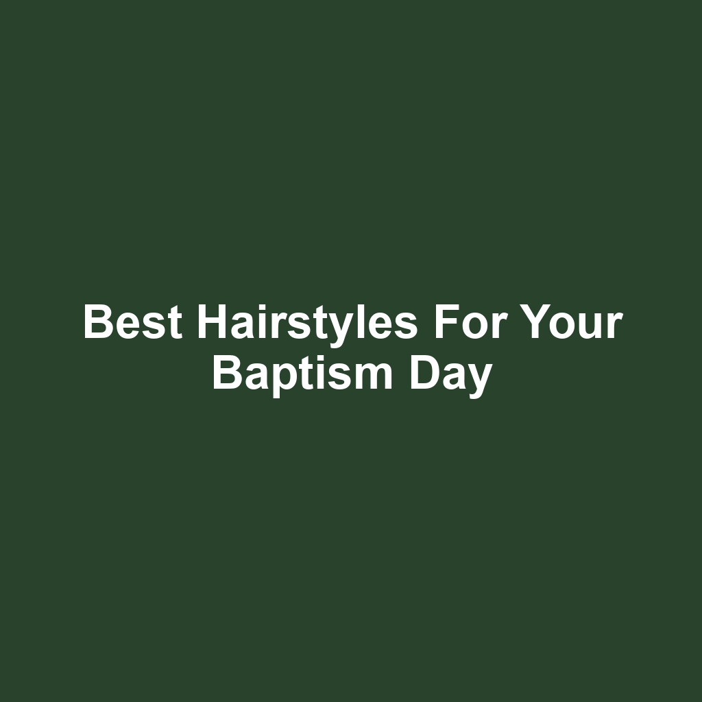 Best Hairstyles for Your Baptism Day