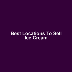 Best Locations to Sell Ice Cream