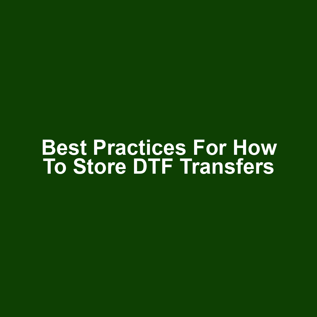 Best Practices for How to Store DTF Transfers