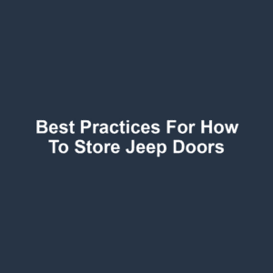 Best Practices for How to Store Jeep Doors