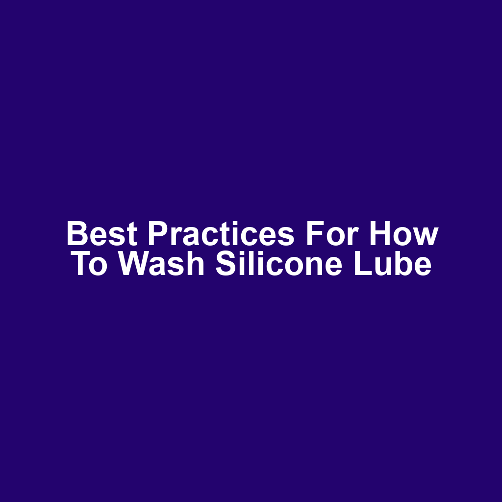 Best Practices for How to Wash Silicone Lube