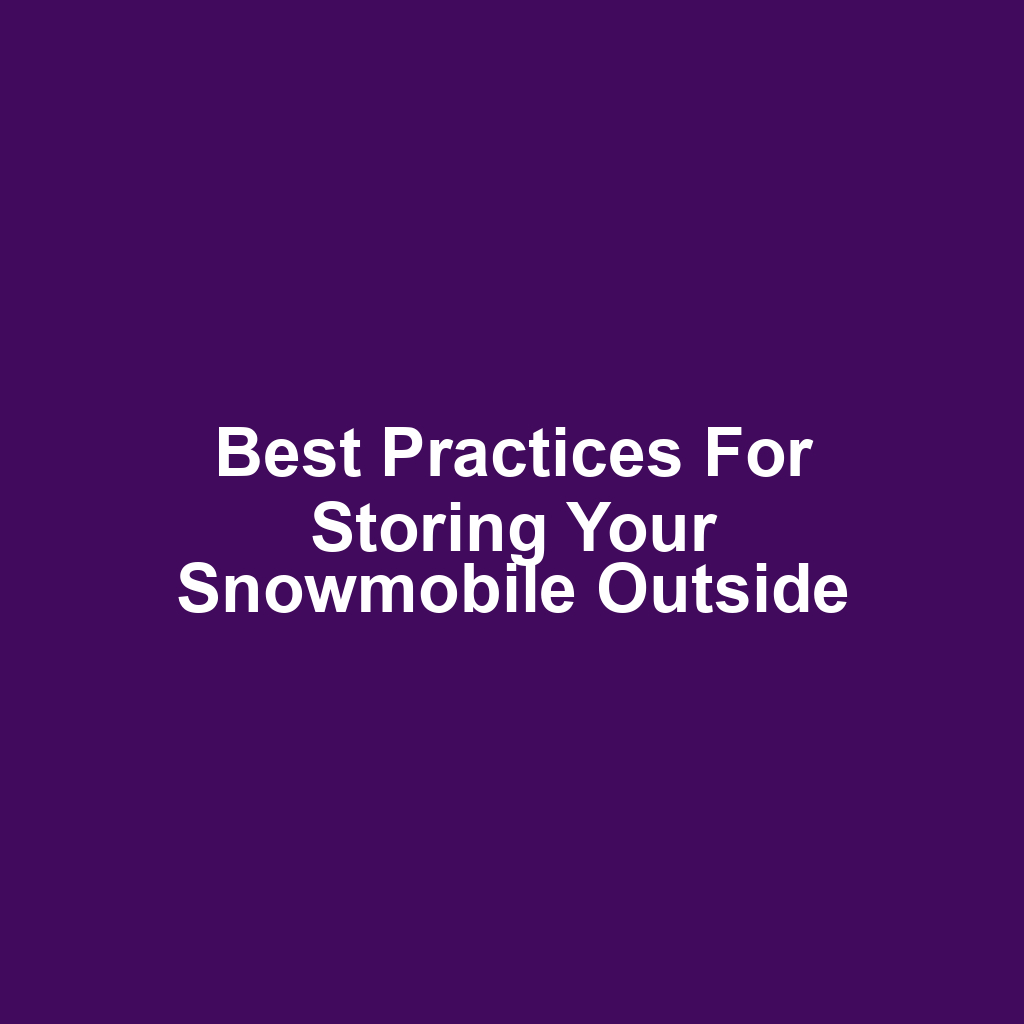 Best Practices for Storing Your Snowmobile Outside