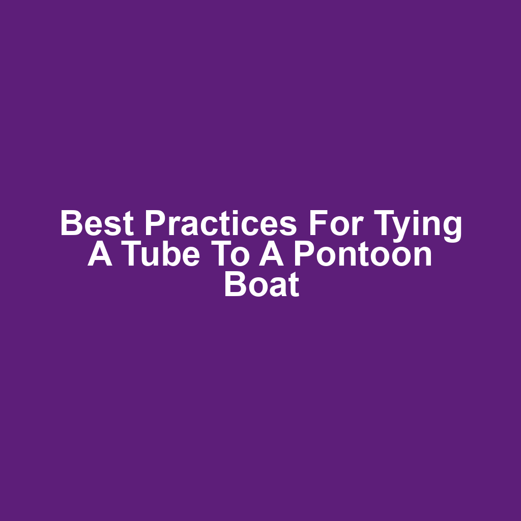 Best Practices for Tying a Tube to a Pontoon Boat