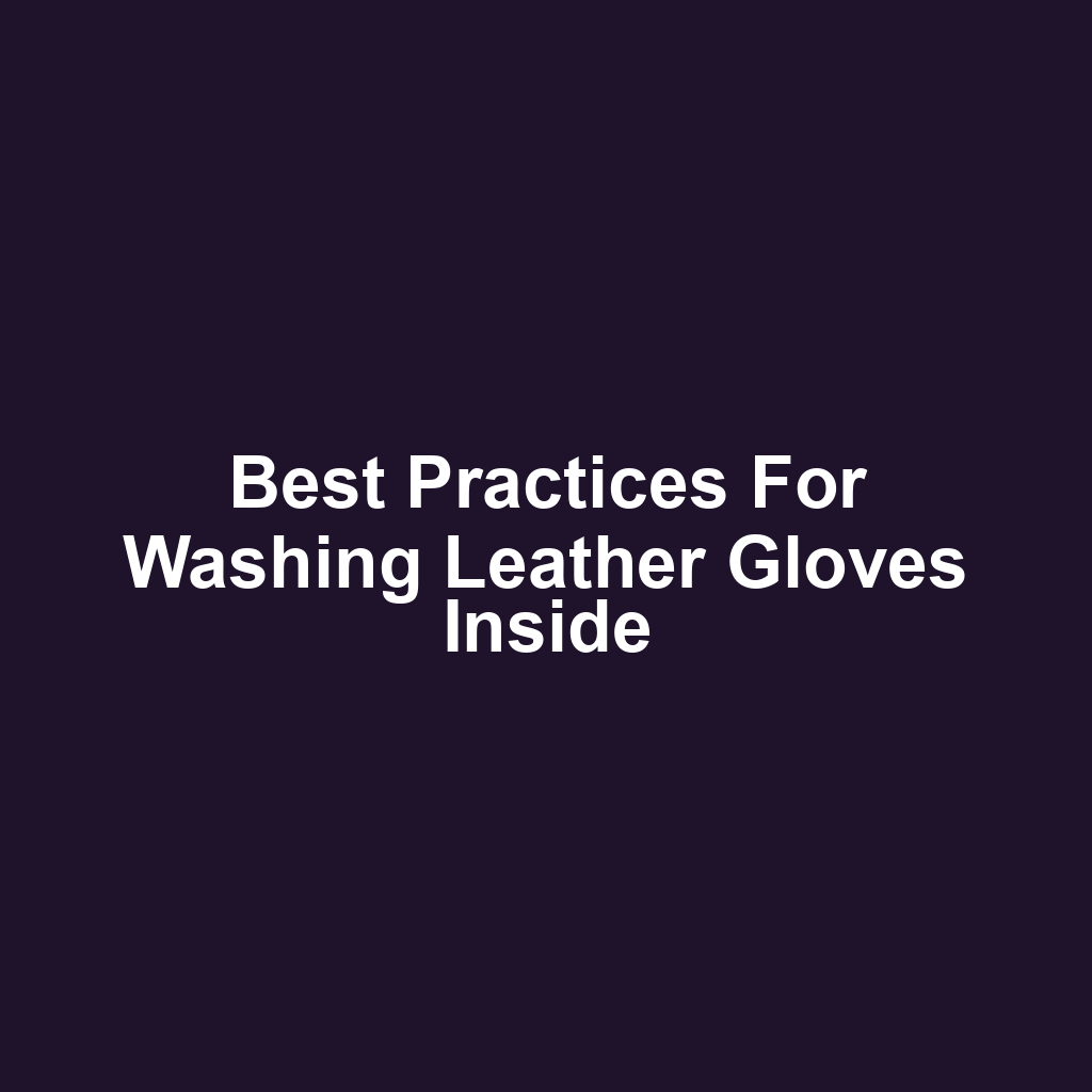 Best Practices for Washing Leather Gloves Inside