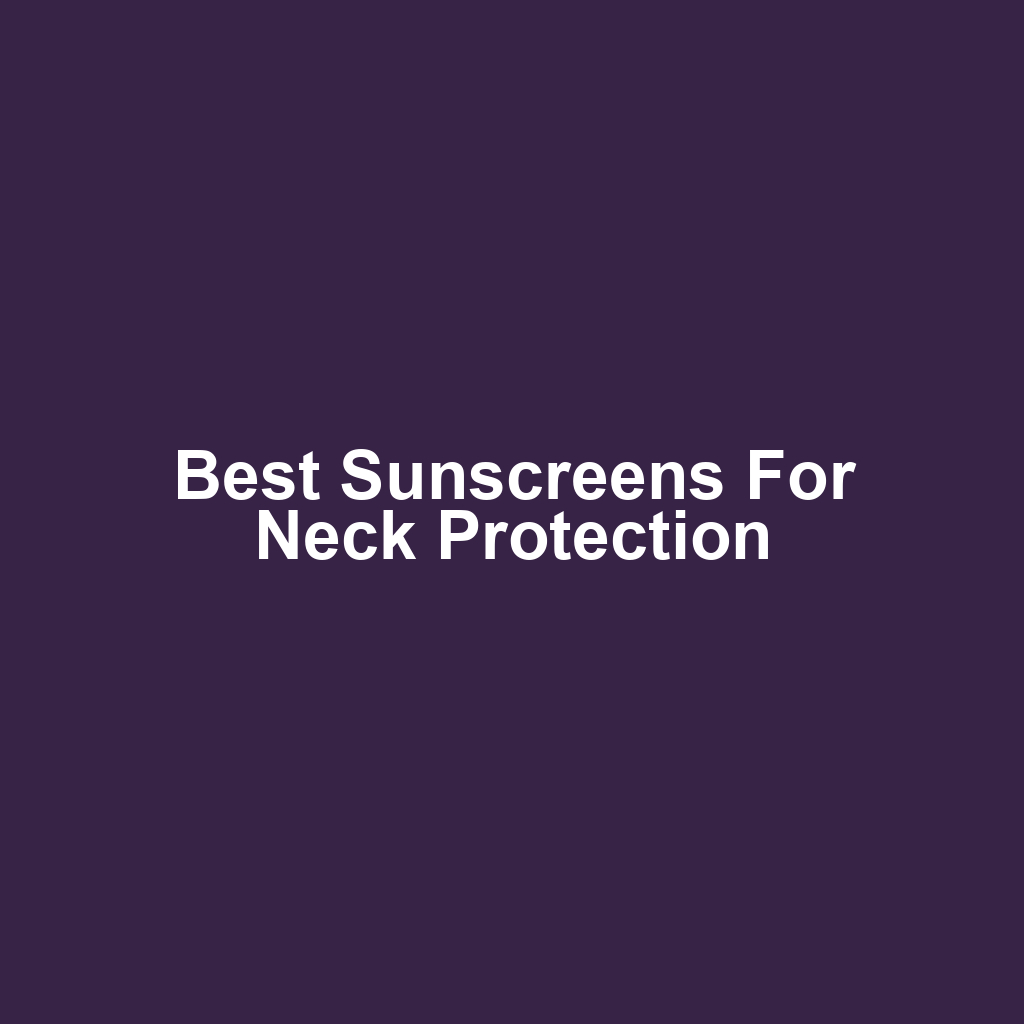 Best Sunscreens for Neck Protection