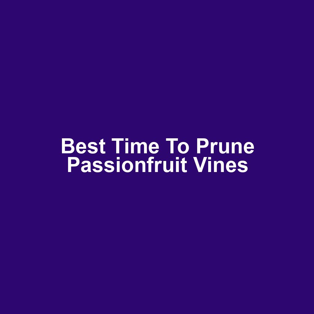 Best Time to Prune Passionfruit Vines