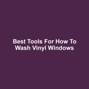 Best Tools for How to Wash Vinyl Windows