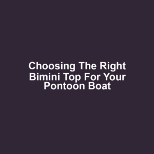 Choosing the Right Bimini Top for Your Pontoon Boat