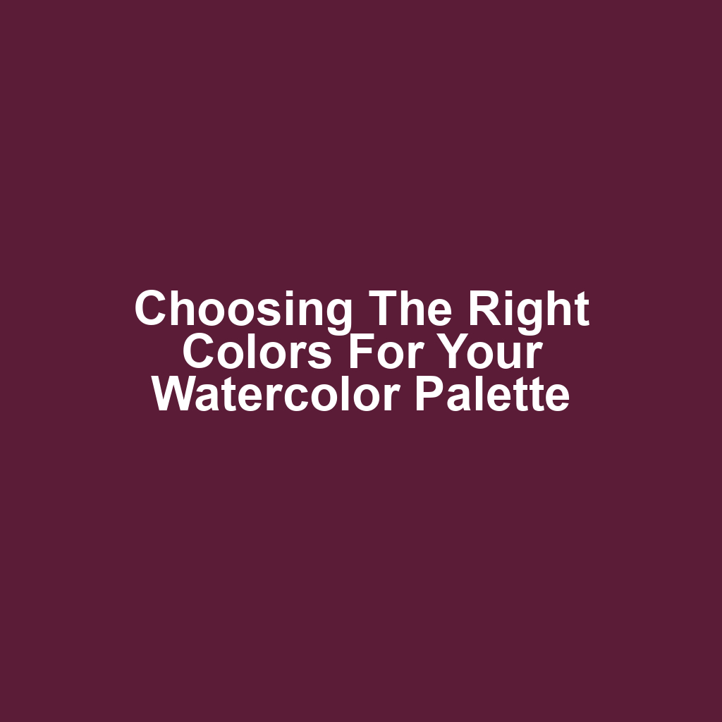 Choosing the Right Colors for Your Watercolor Palette