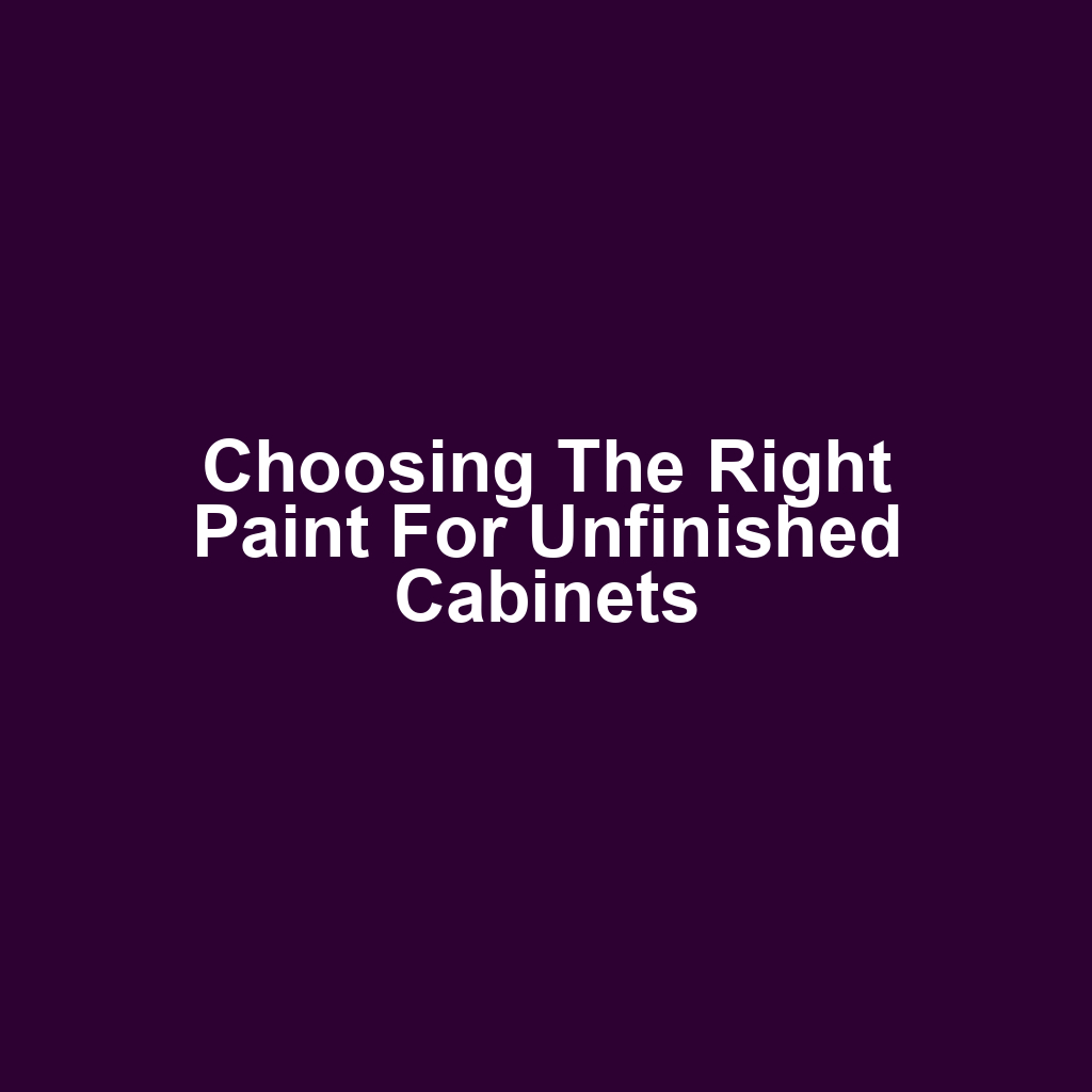 Choosing the Right Paint for Unfinished Cabinets