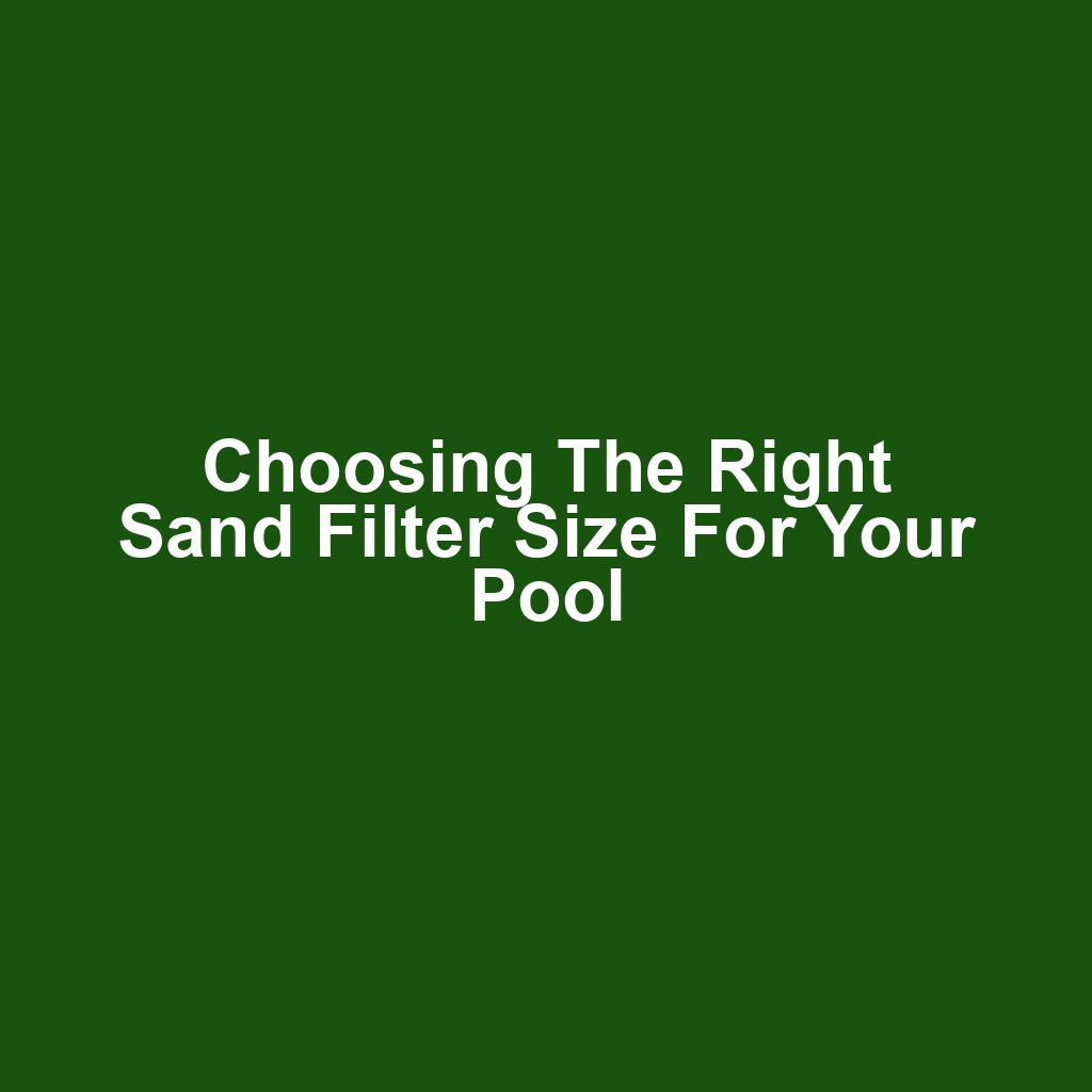 Choosing the Right Sand Filter Size for Your Pool
