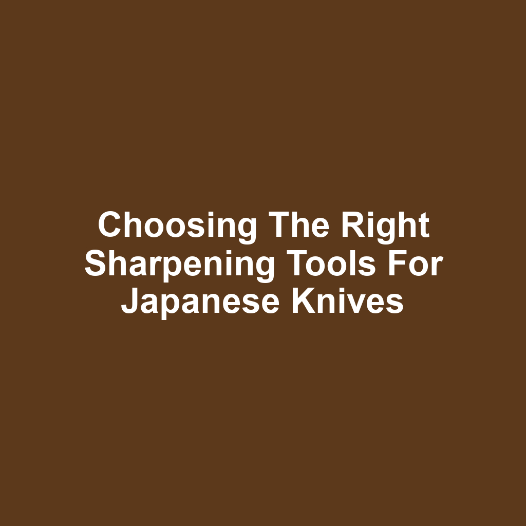 Choosing the Right Sharpening Tools for Japanese Knives