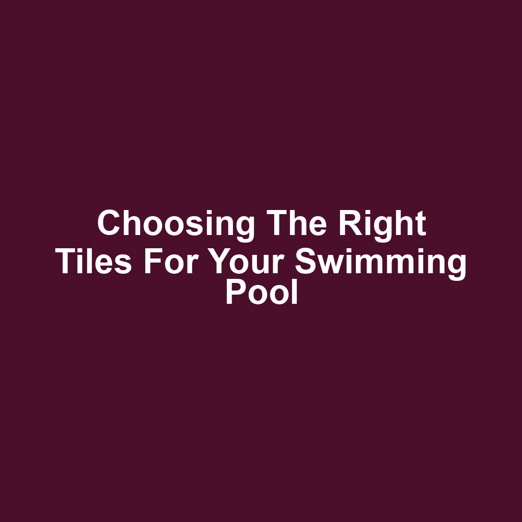 Choosing the Right Tiles for Your Swimming Pool