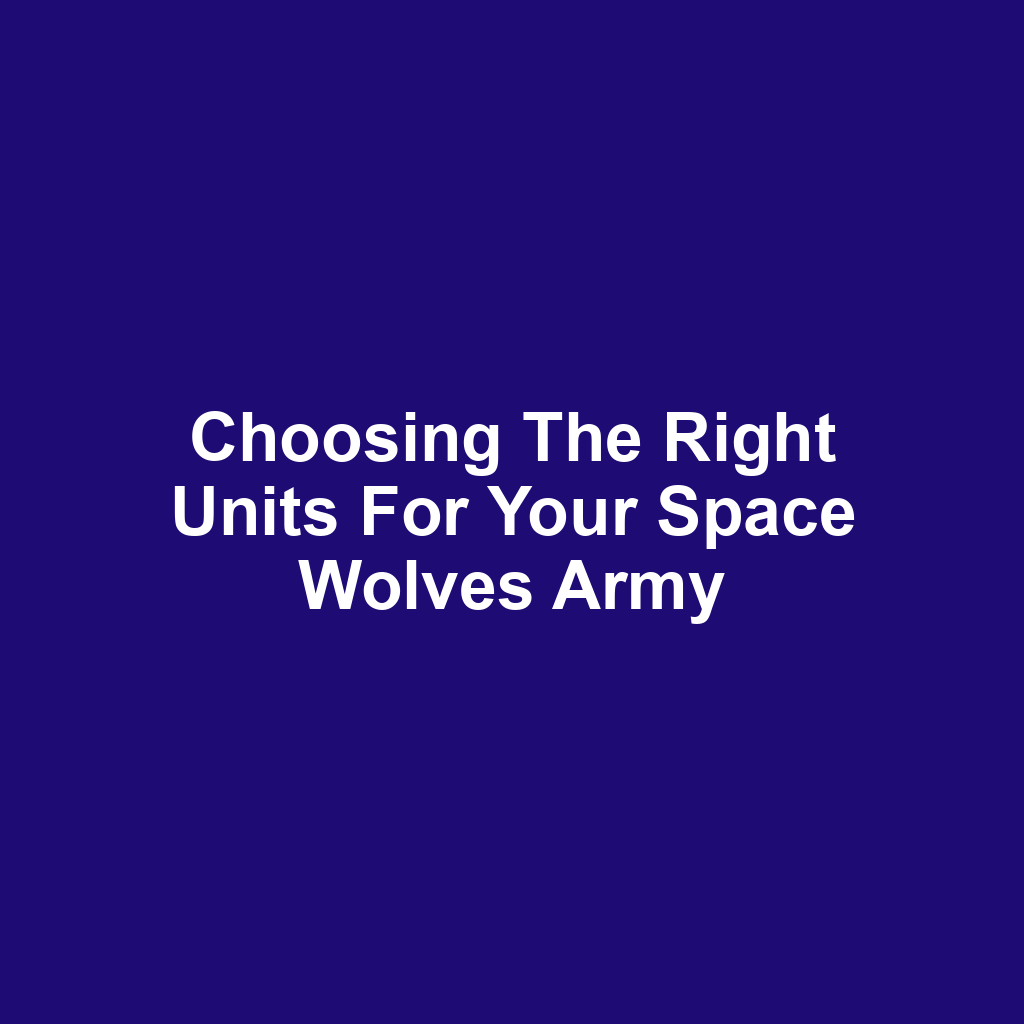 Choosing the Right Units for Your Space Wolves Army
