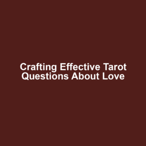 Crafting effective tarot questions about love