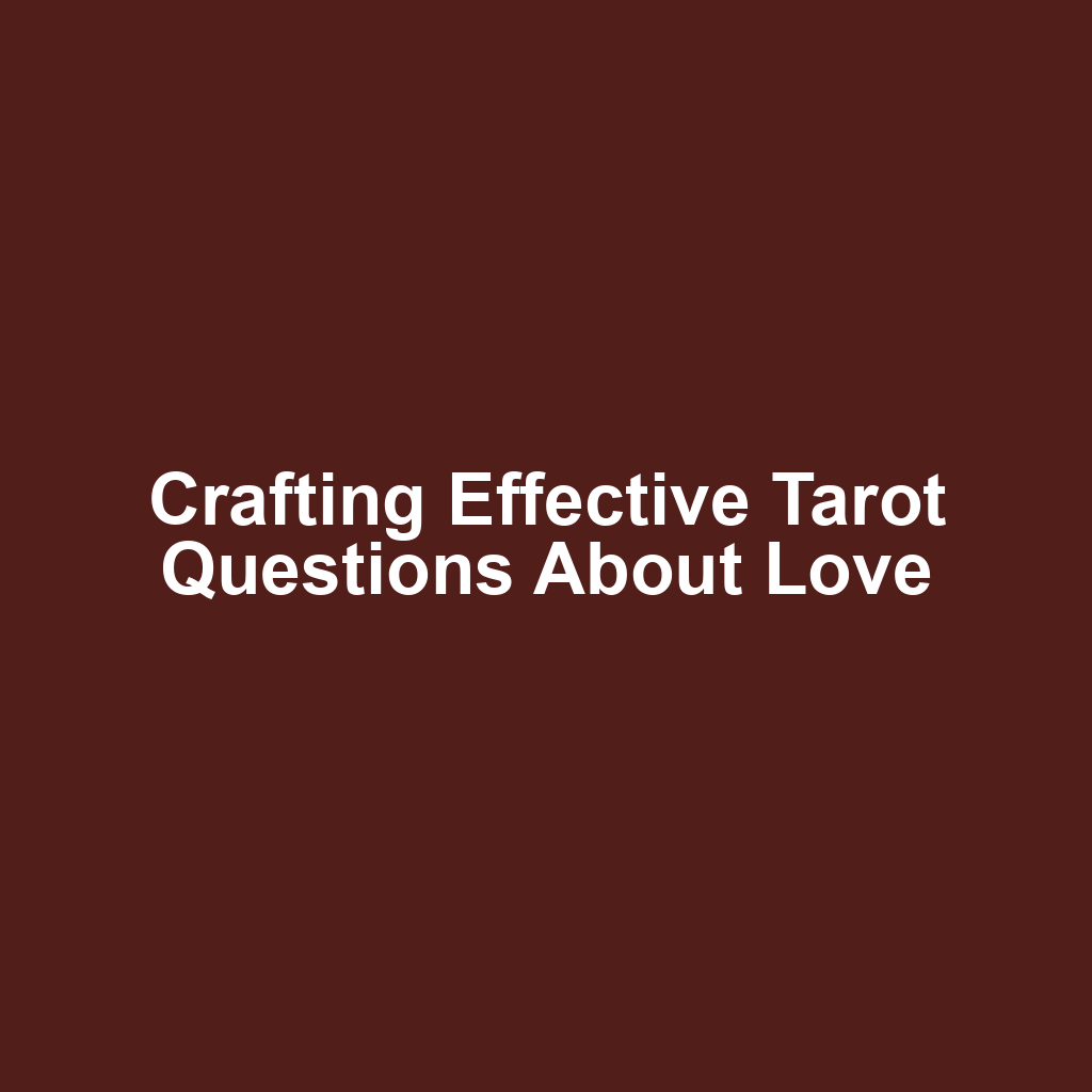 Crafting effective tarot questions about love