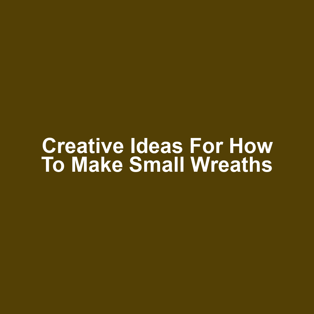 Creative Ideas for How to Make Small Wreaths