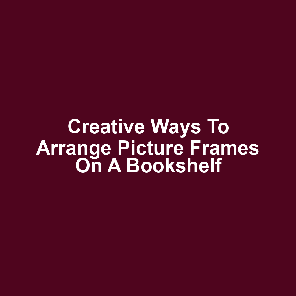 Creative Ways to Arrange Picture Frames on a Bookshelf