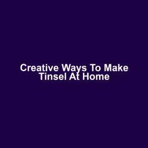 Creative Ways to Make Tinsel at Home