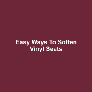 Easy Ways to Soften Vinyl Seats