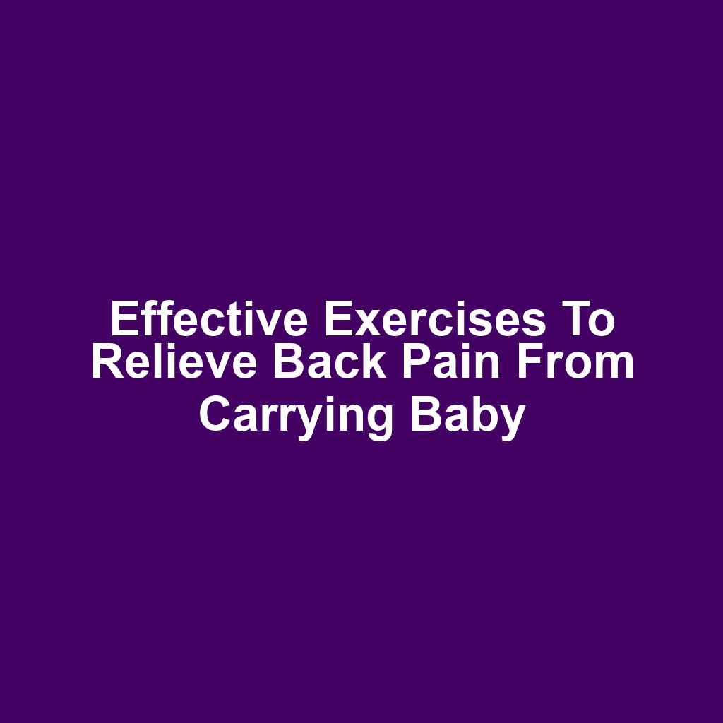 Effective exercises to relieve back pain from carrying baby