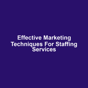 Effective Marketing Techniques for Staffing Services