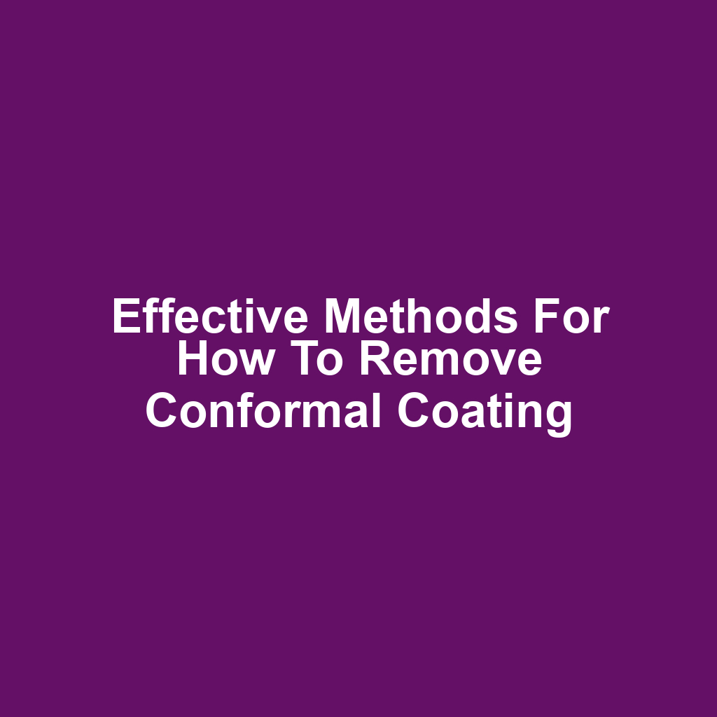 Effective Methods for How to Remove Conformal Coating