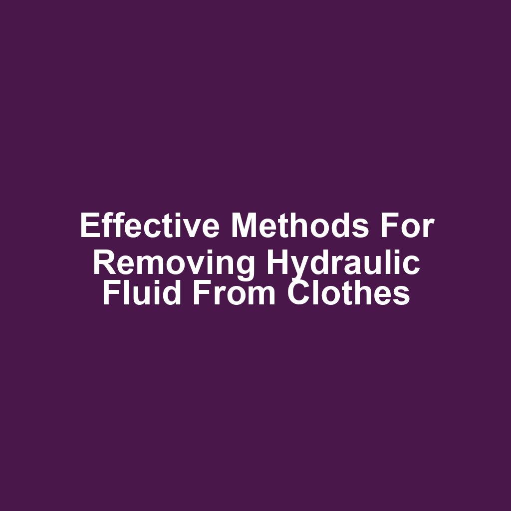 Effective methods for removing hydraulic fluid from clothes