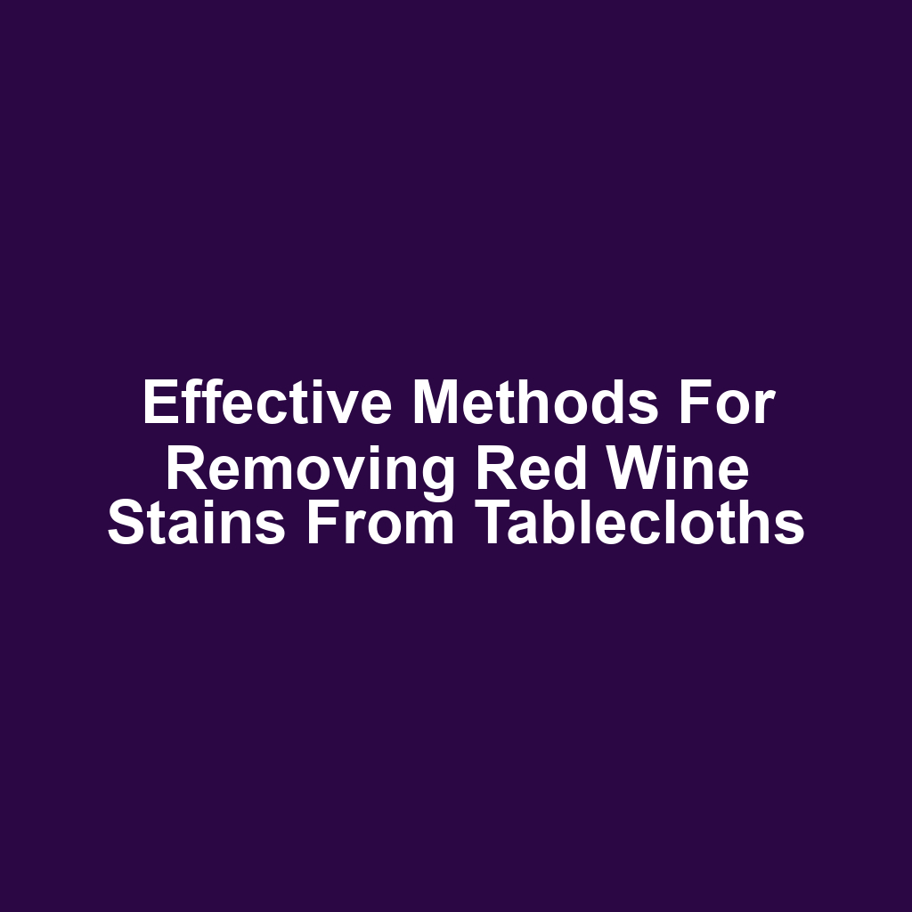 Effective methods for removing red wine stains from tablecloths