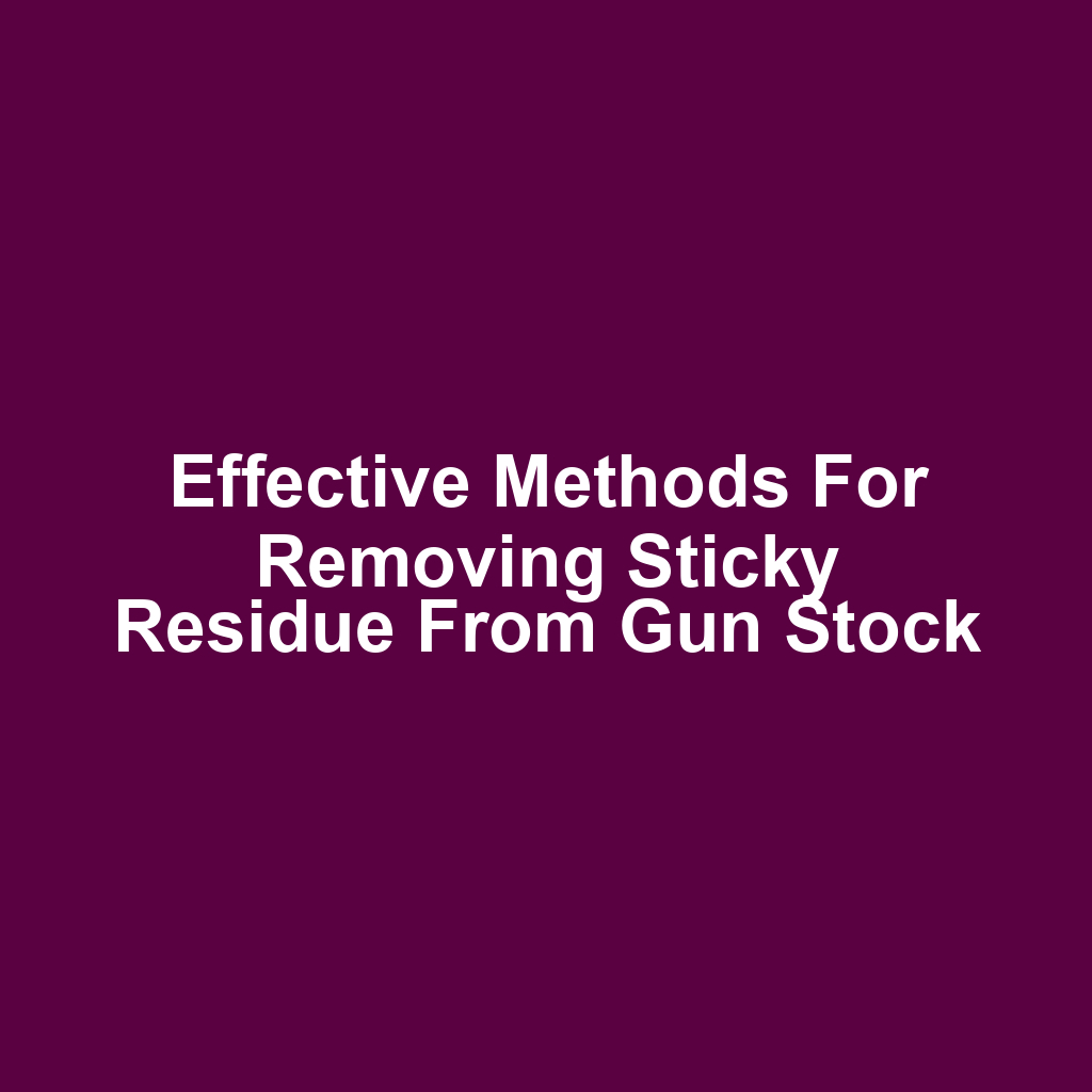 Effective methods for removing sticky residue from gun stock