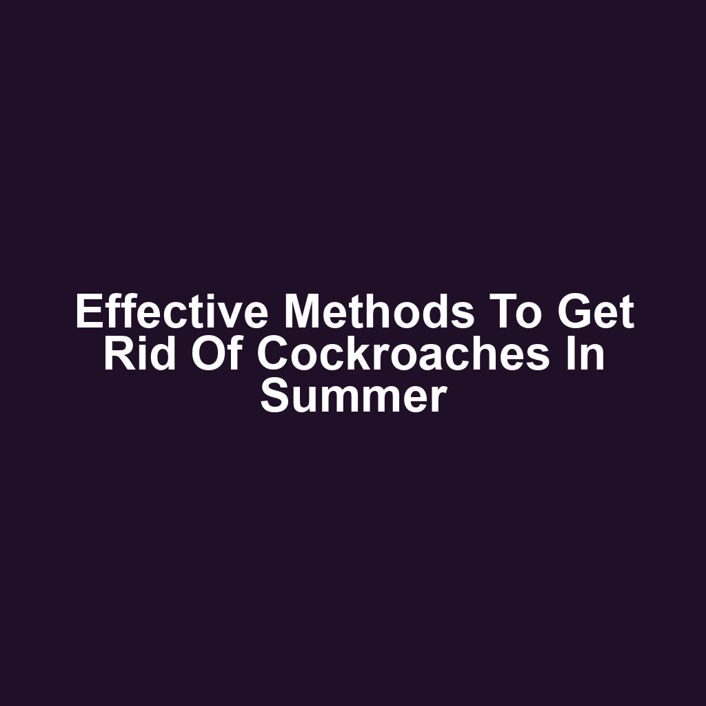 Effective Methods to Get Rid of Cockroaches in Summer