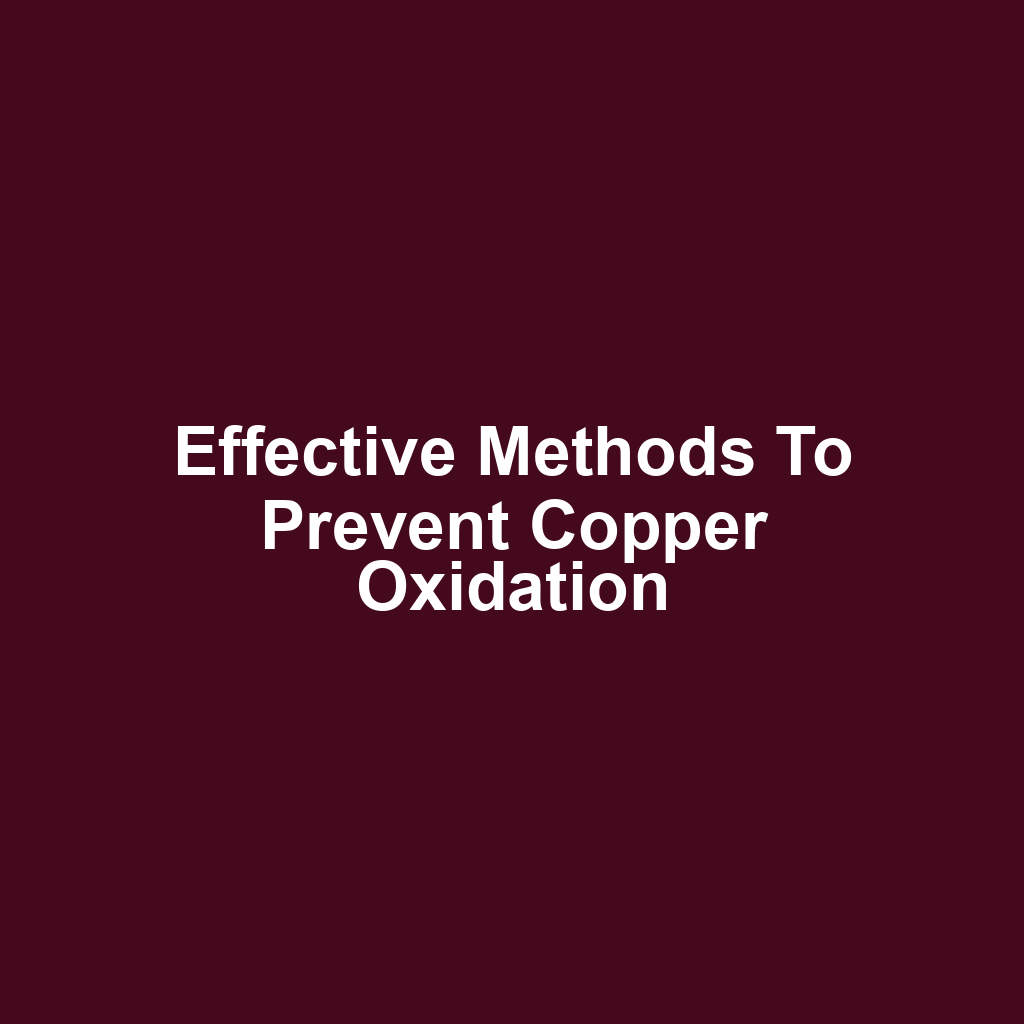 Effective Methods to Prevent Copper Oxidation