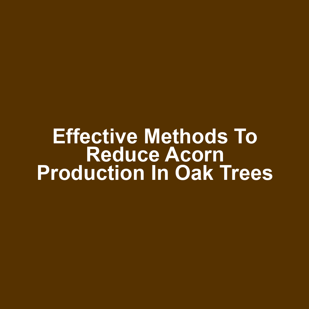 Effective Methods to Reduce Acorn Production in Oak Trees