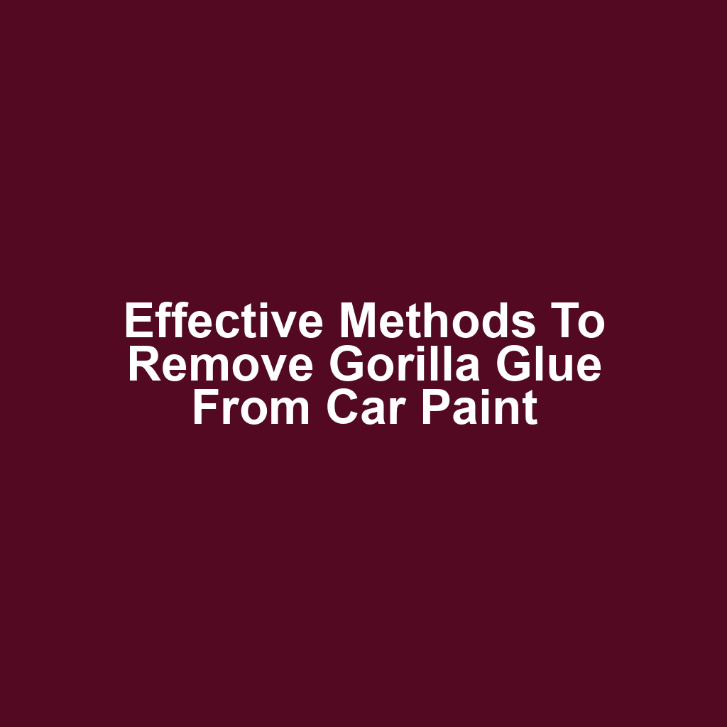 Effective methods to remove gorilla glue from car paint