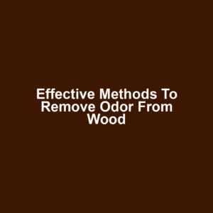 Effective methods to remove odor from wood