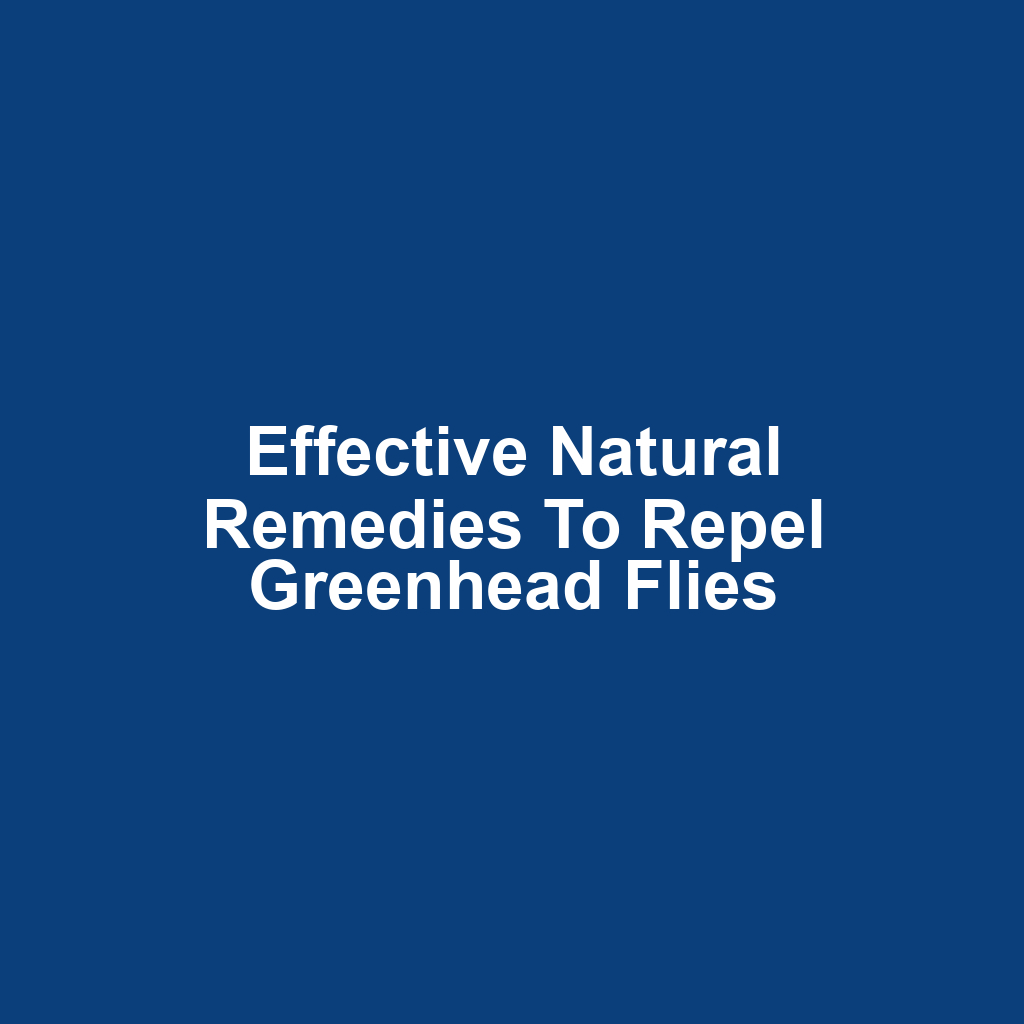 Effective Natural Remedies to Repel Greenhead Flies