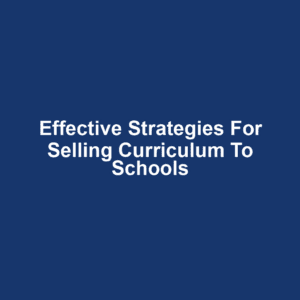 Effective Strategies for Selling Curriculum to Schools