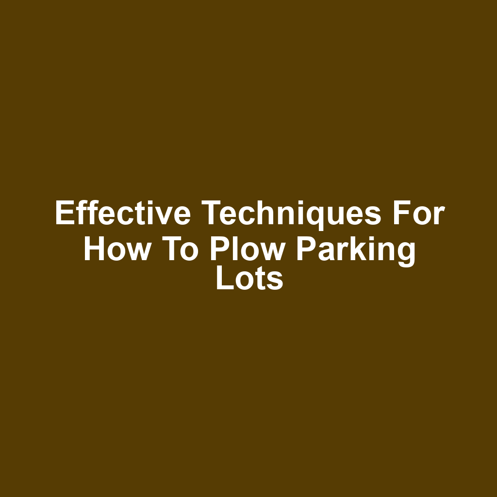 Effective Techniques for How to Plow Parking Lots