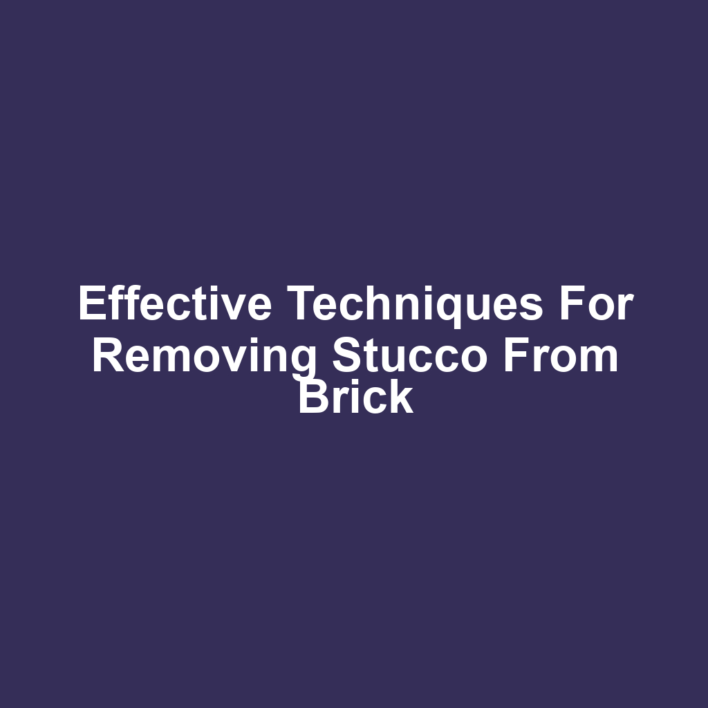 Effective techniques for removing stucco from brick