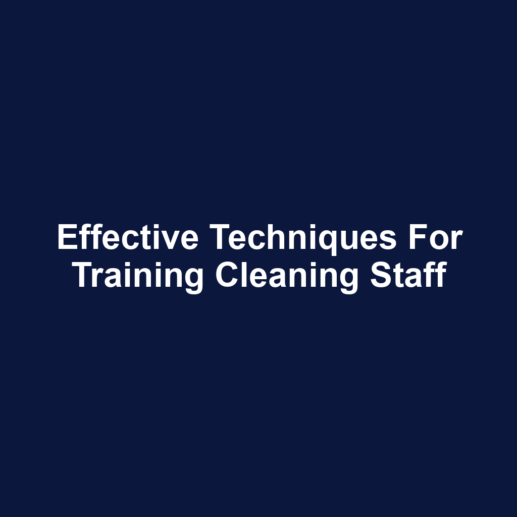 Effective Techniques for Training Cleaning Staff