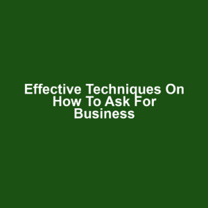 Effective Techniques on How to Ask for Business