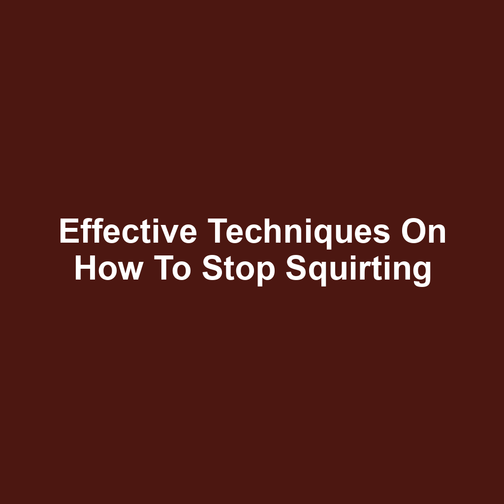 Effective Techniques on How to Stop Squirting