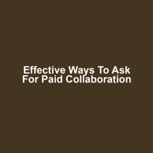 Effective Ways to Ask for Paid Collaboration