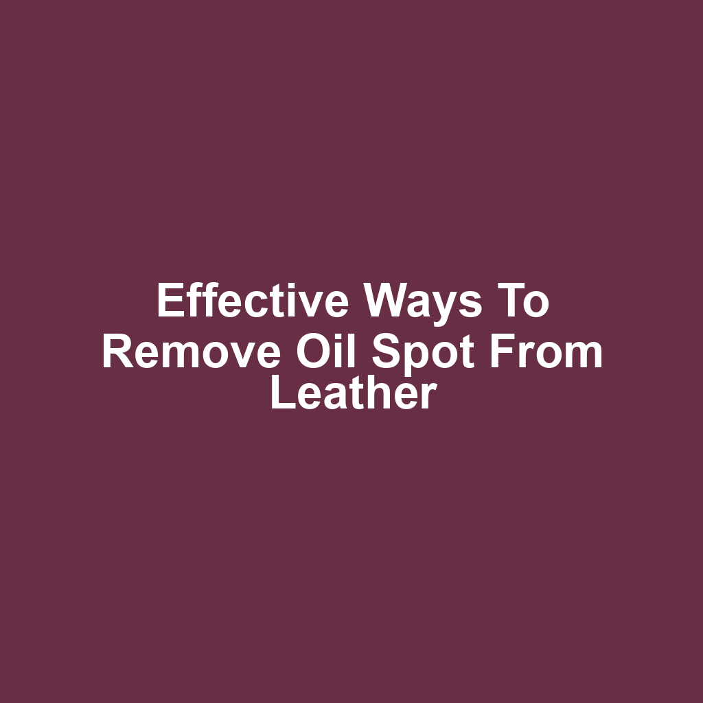 Effective ways to remove oil spot from leather