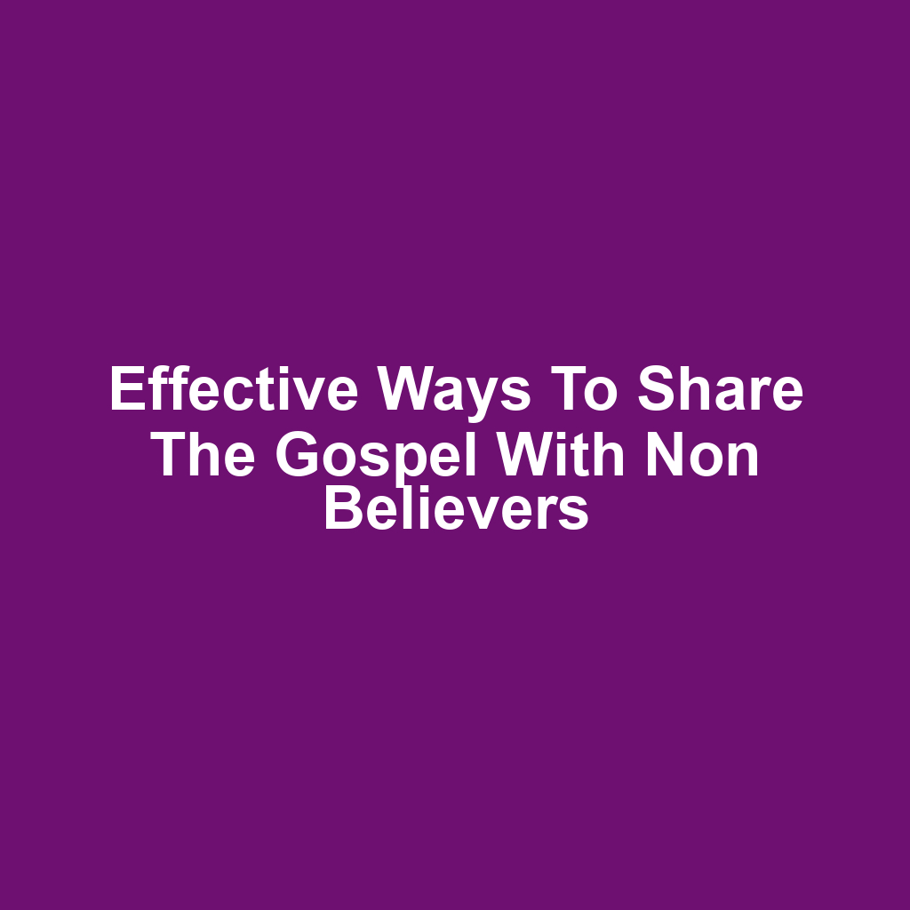 Effective ways to share the gospel with non believers